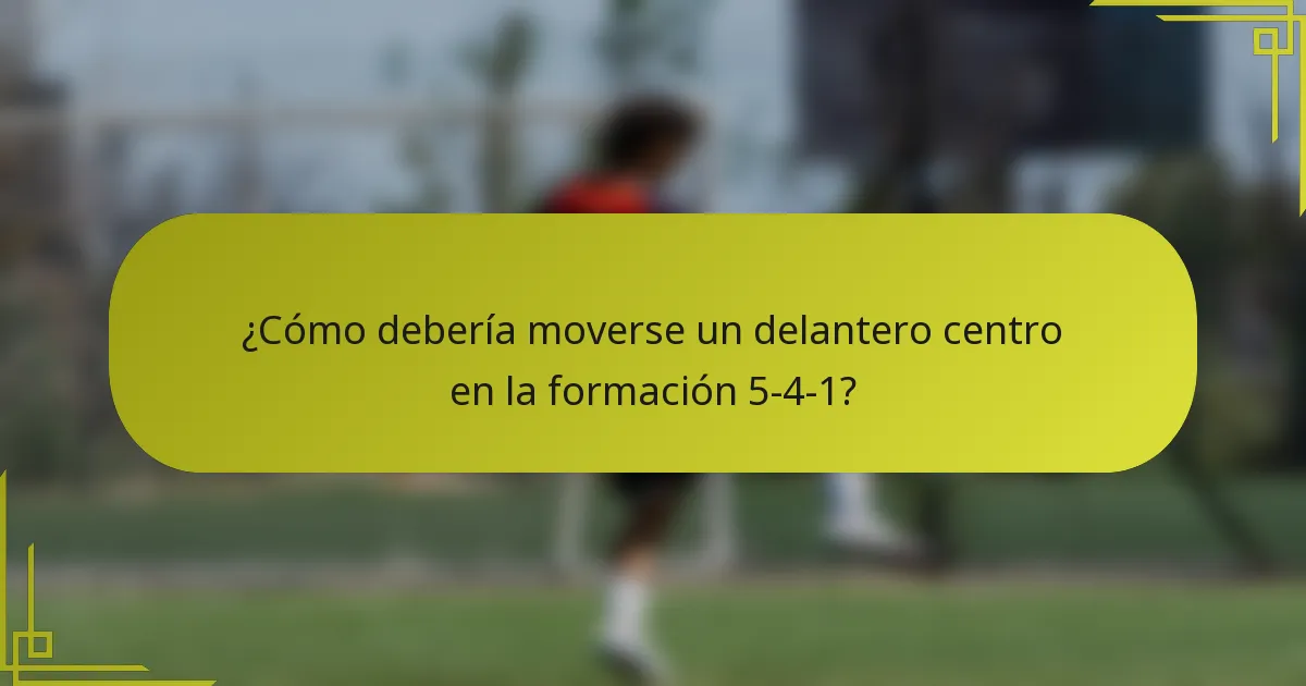 ¿Cómo debería moverse un delantero centro en la formación 5-4-1?