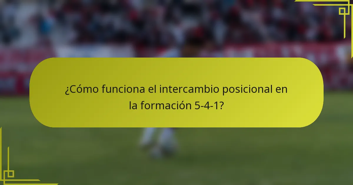 ¿Cómo funciona el intercambio posicional en la formación 5-4-1?