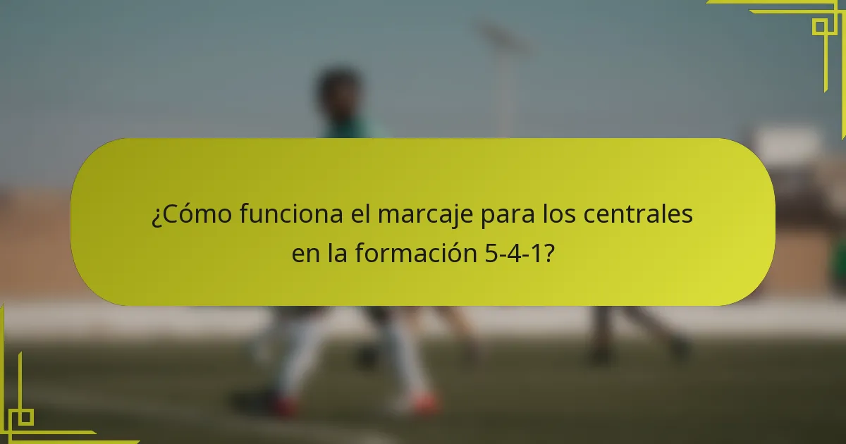 ¿Cómo funciona el marcaje para los centrales en la formación 5-4-1?