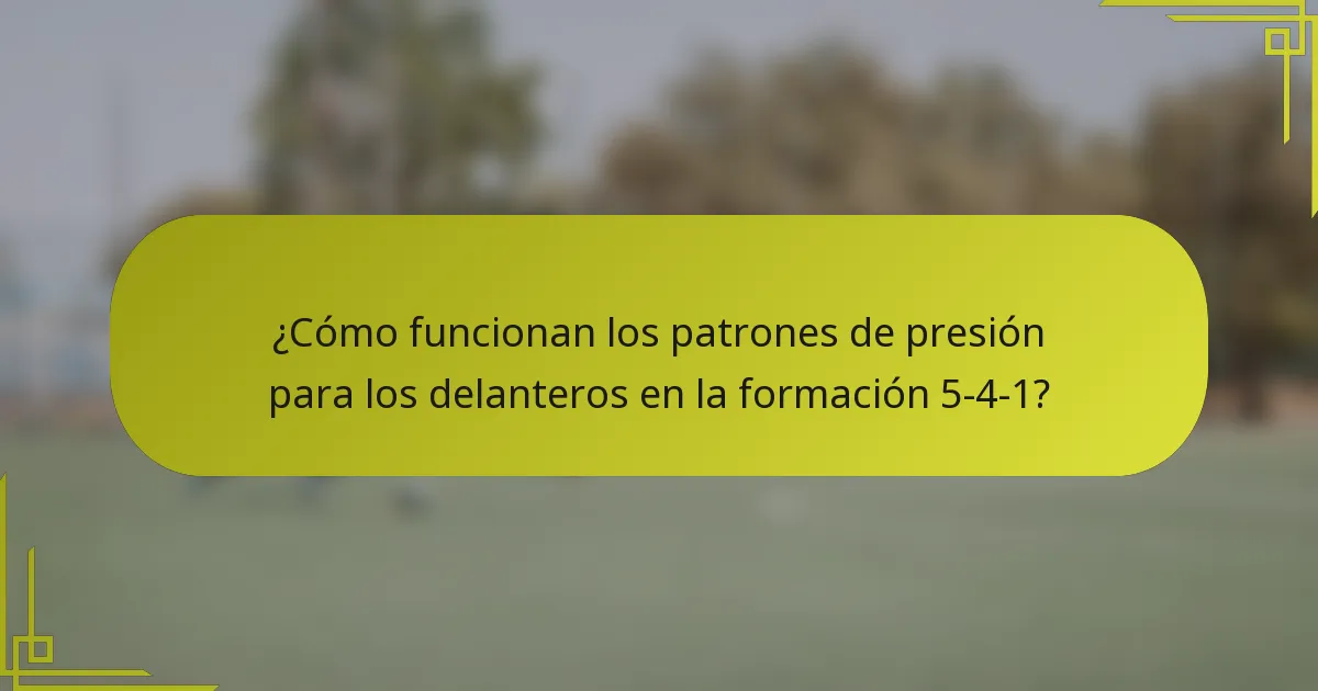 ¿Cómo funcionan los patrones de presión para los delanteros en la formación 5-4-1?