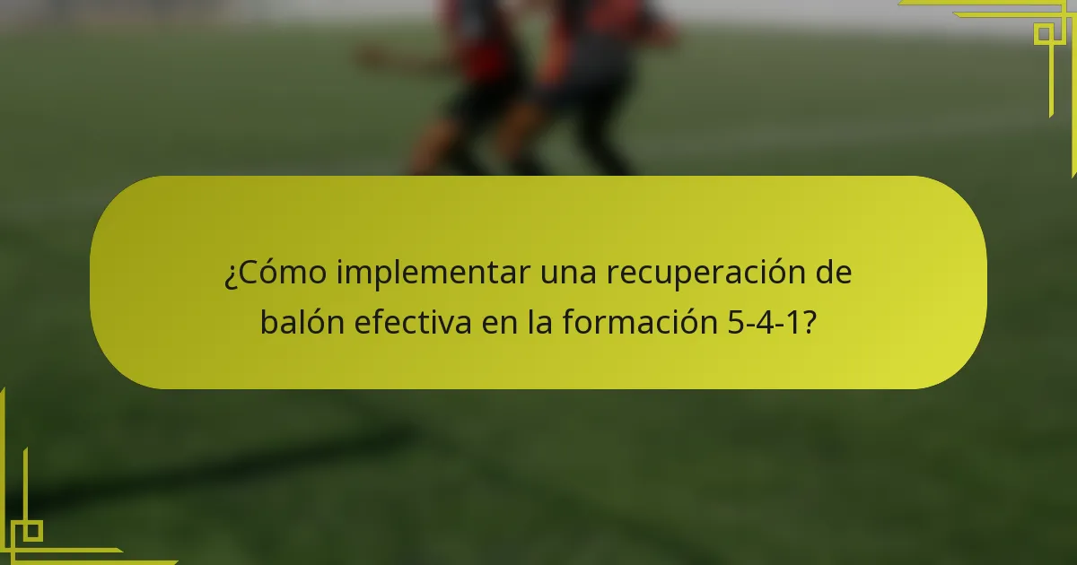 ¿Cómo implementar una recuperación de balón efectiva en la formación 5-4-1?