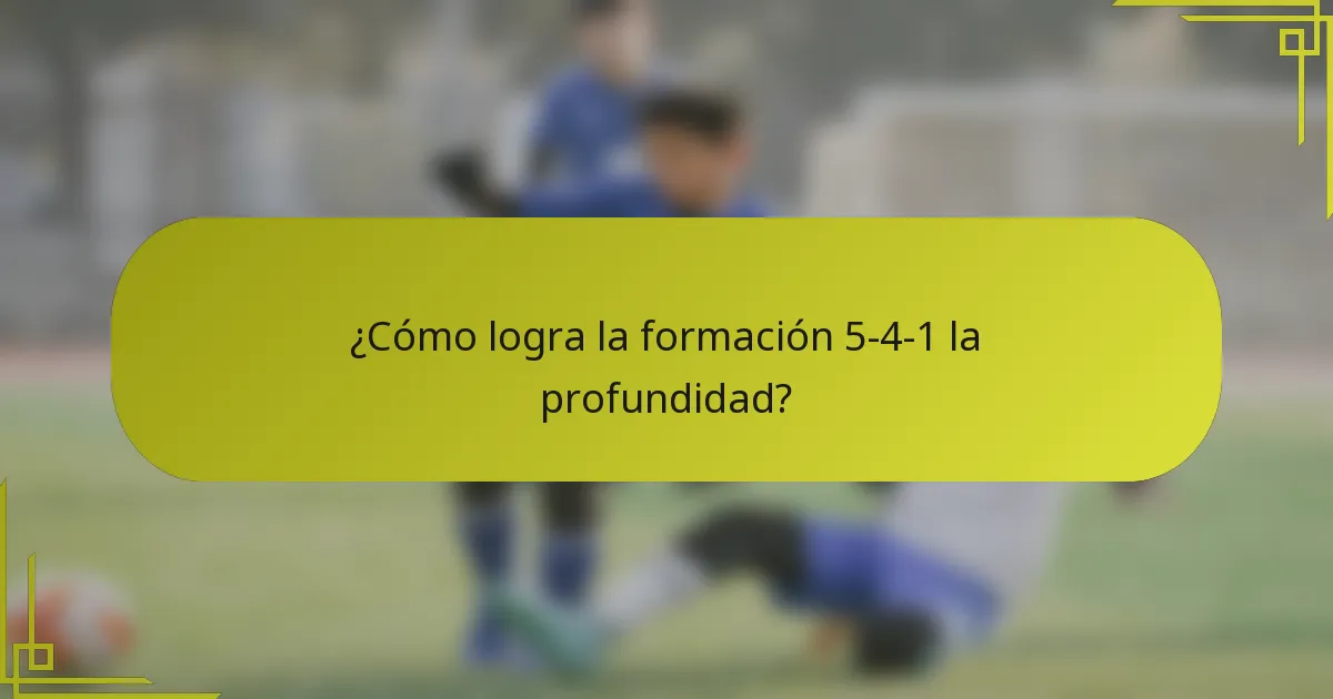 ¿Cómo logra la formación 5-4-1 la profundidad?