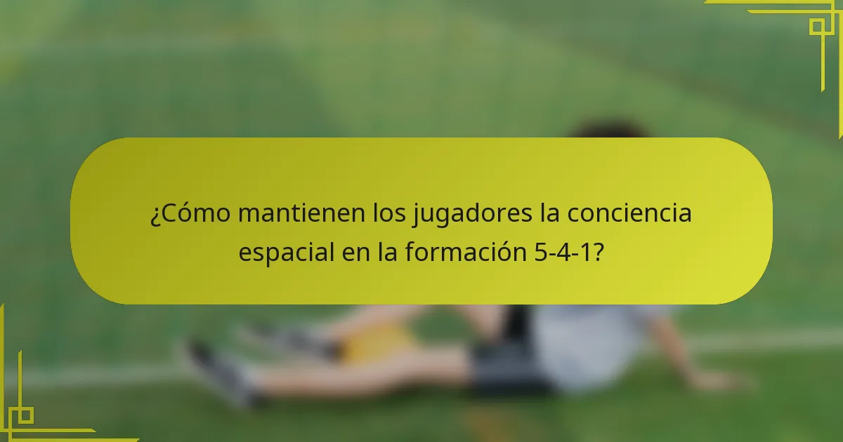 ¿Cómo mantienen los jugadores la conciencia espacial en la formación 5-4-1?
