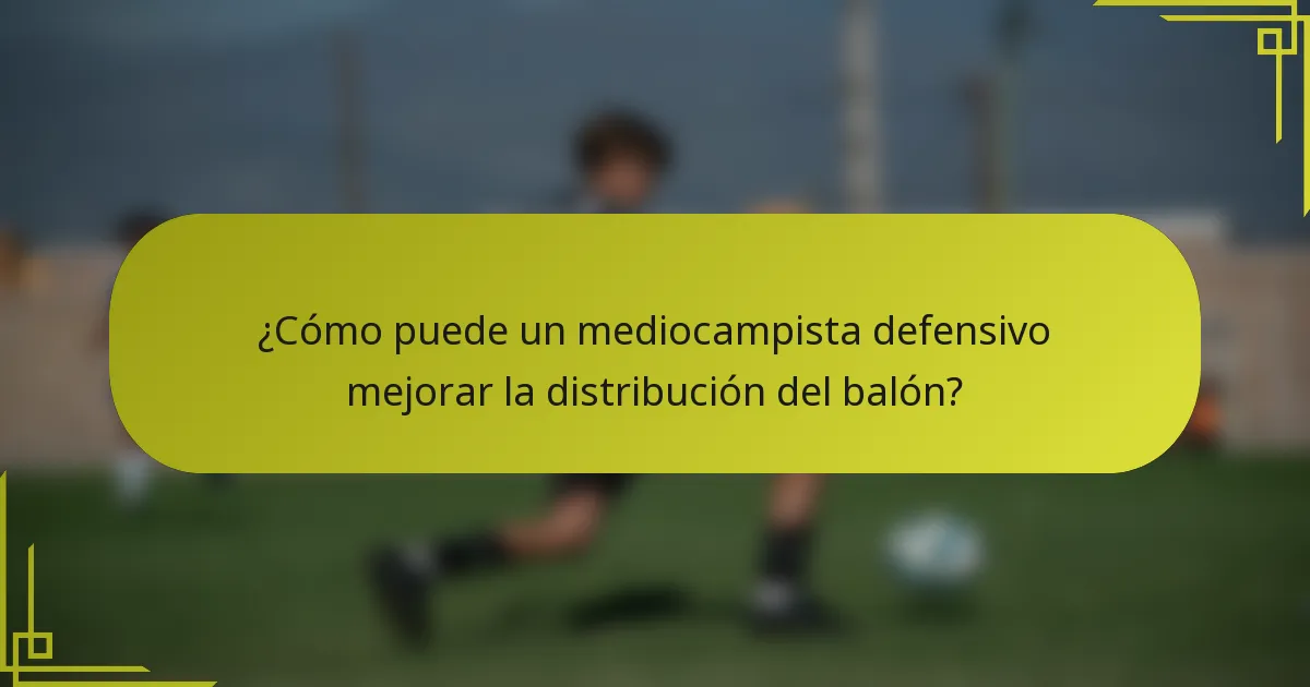 ¿Cómo puede un mediocampista defensivo mejorar la distribución del balón?