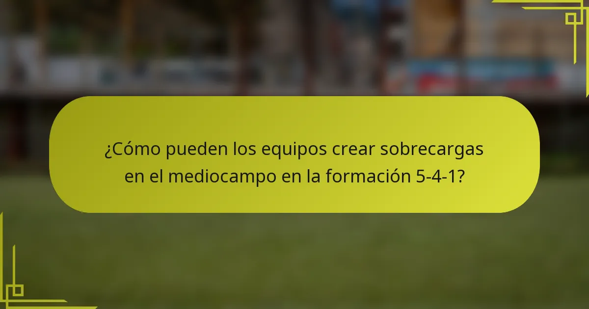 ¿Cómo pueden los equipos crear sobrecargas en el mediocampo en la formación 5-4-1?