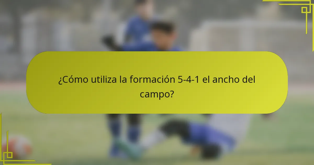 ¿Cómo utiliza la formación 5-4-1 el ancho del campo?