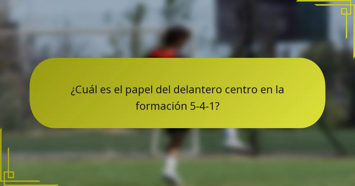 ¿Cuál es el papel del delantero centro en la formación 5-4-1?