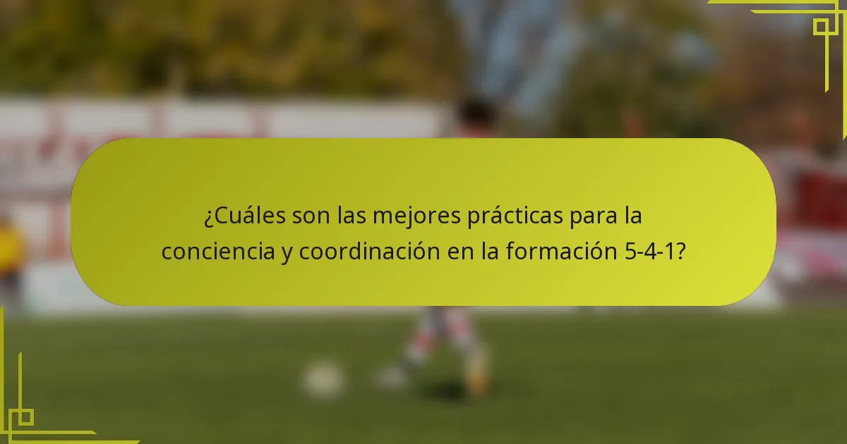 ¿Cuáles son las mejores prácticas para la conciencia y coordinación en la formación 5-4-1?