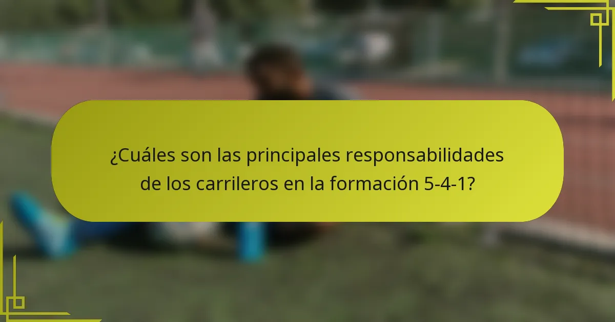 ¿Cuáles son las principales responsabilidades de los carrileros en la formación 5-4-1?