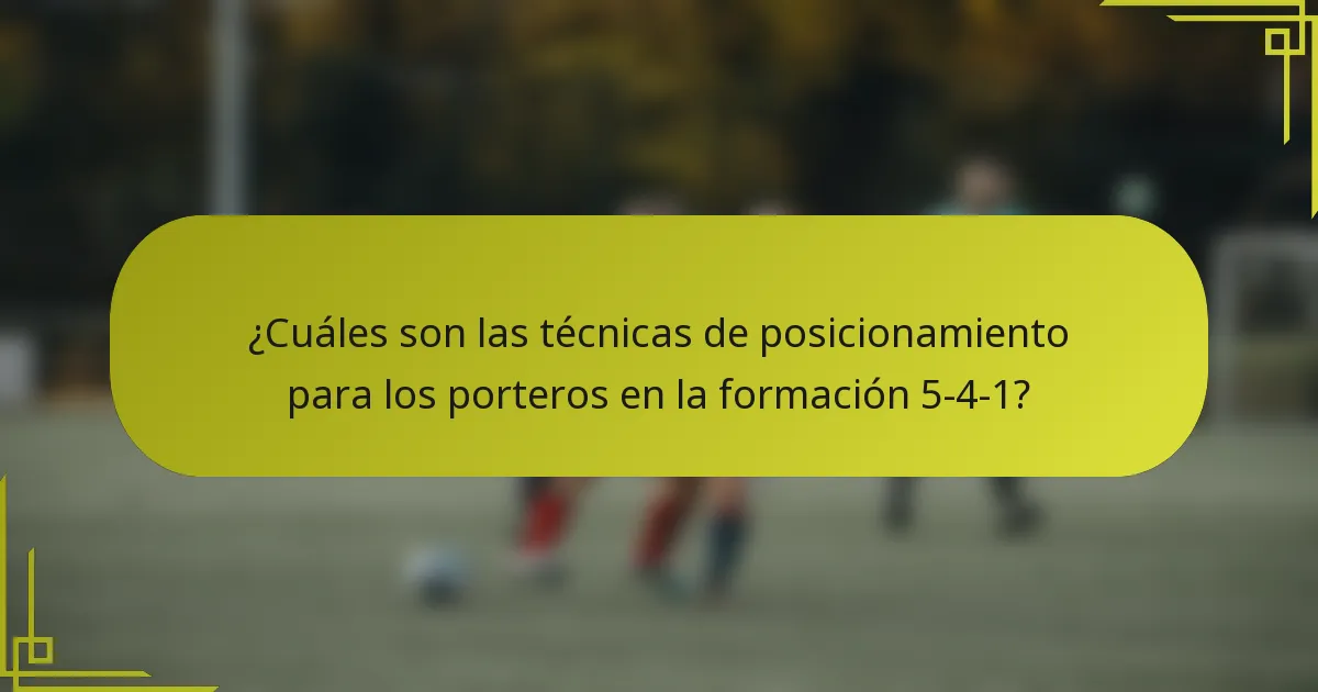 ¿Cuáles son las técnicas de posicionamiento para los porteros en la formación 5-4-1?
