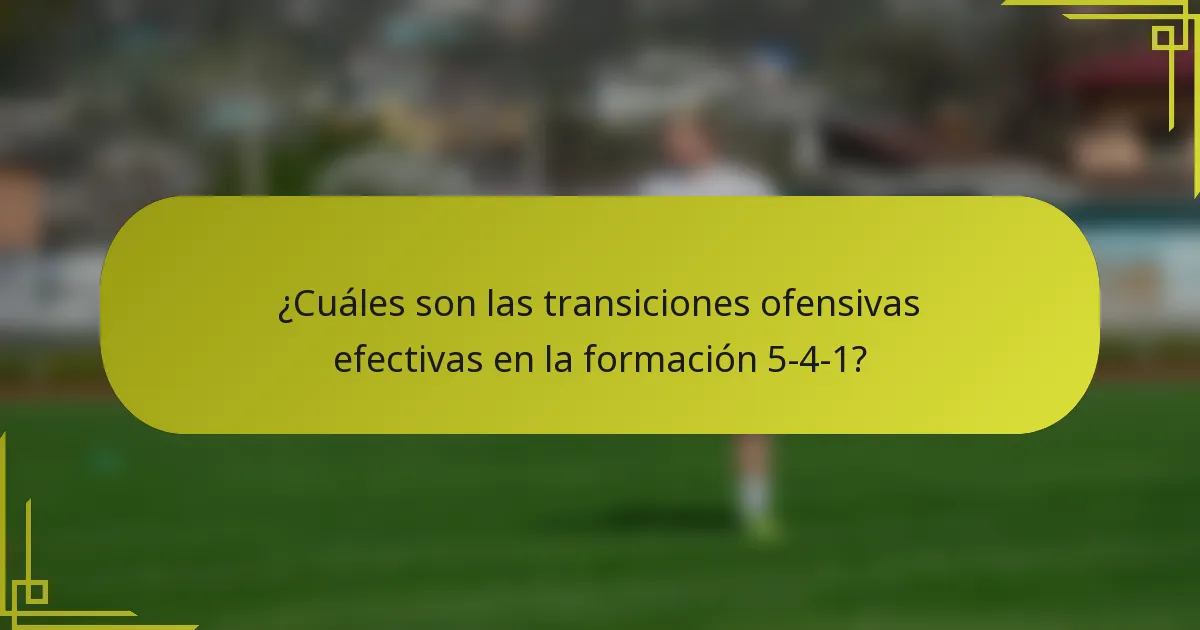 ¿Cuáles son las transiciones ofensivas efectivas en la formación 5-4-1?