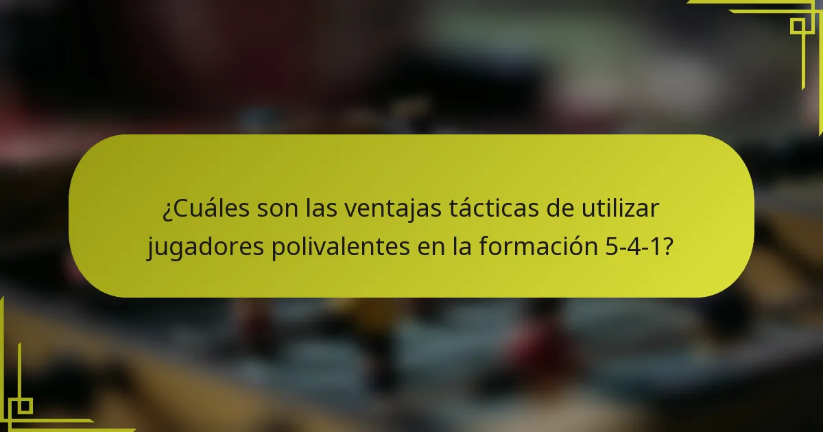 ¿Cuáles son las ventajas tácticas de utilizar jugadores polivalentes en la formación 5-4-1?