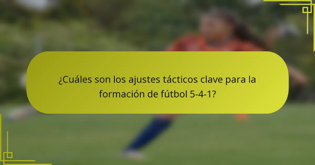 ¿Cuáles son los ajustes tácticos clave para la formación de fútbol 5-4-1?