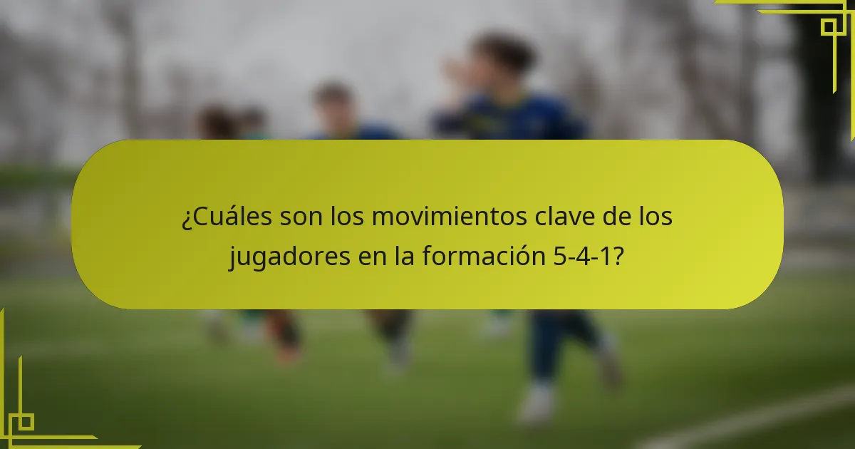 ¿Cuáles son los movimientos clave de los jugadores en la formación 5-4-1?