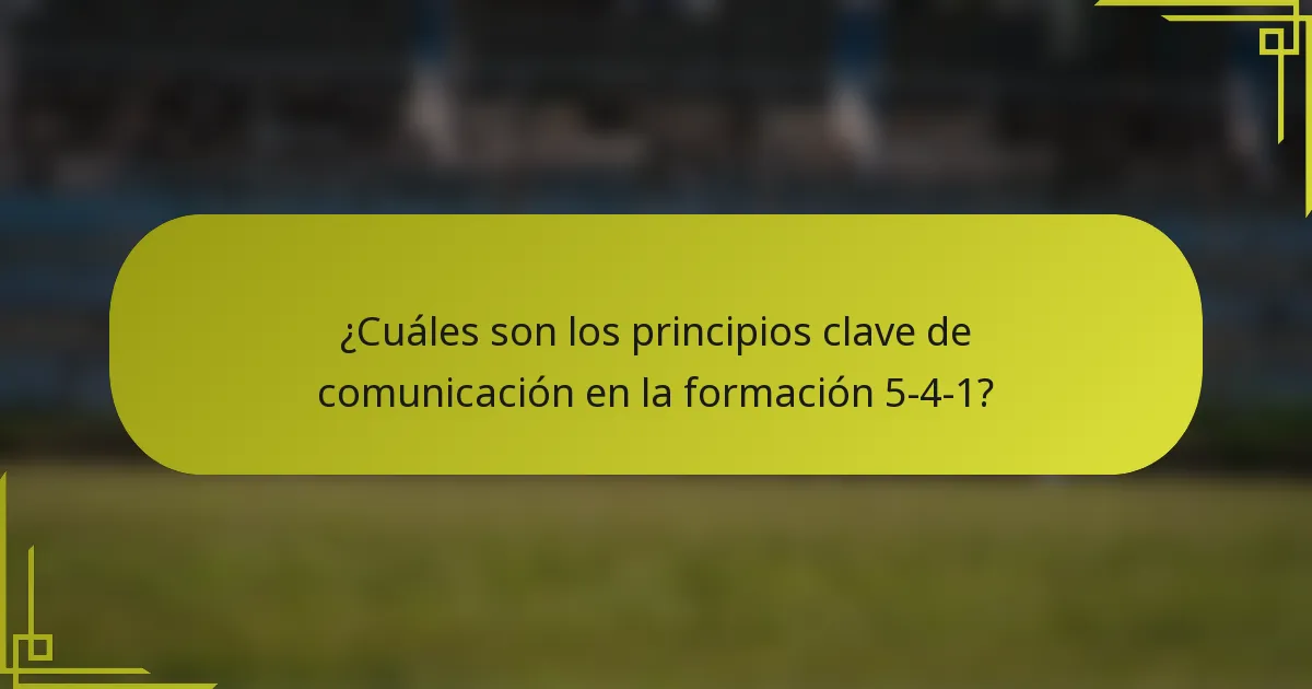 ¿Cuáles son los principios clave de comunicación en la formación 5-4-1?