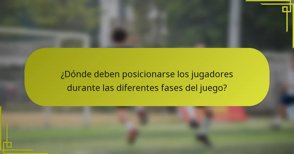 ¿Dónde deben posicionarse los jugadores durante las diferentes fases del juego?