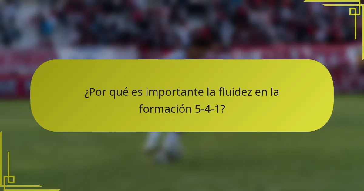 ¿Por qué es importante la fluidez en la formación 5-4-1?