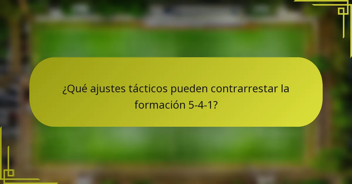 ¿Qué ajustes tácticos pueden contrarrestar la formación 5-4-1?