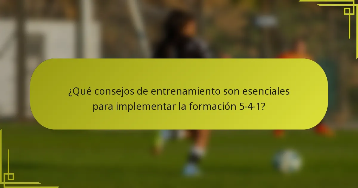 ¿Qué consejos de entrenamiento son esenciales para implementar la formación 5-4-1?
