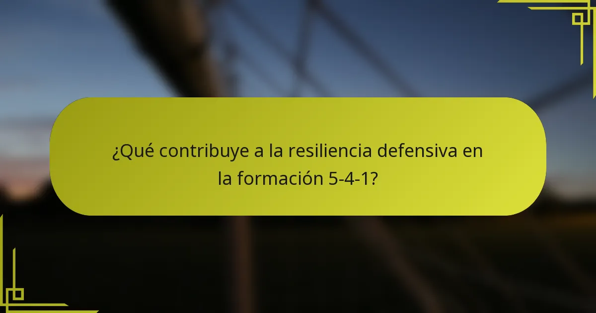 ¿Qué contribuye a la resiliencia defensiva en la formación 5-4-1?