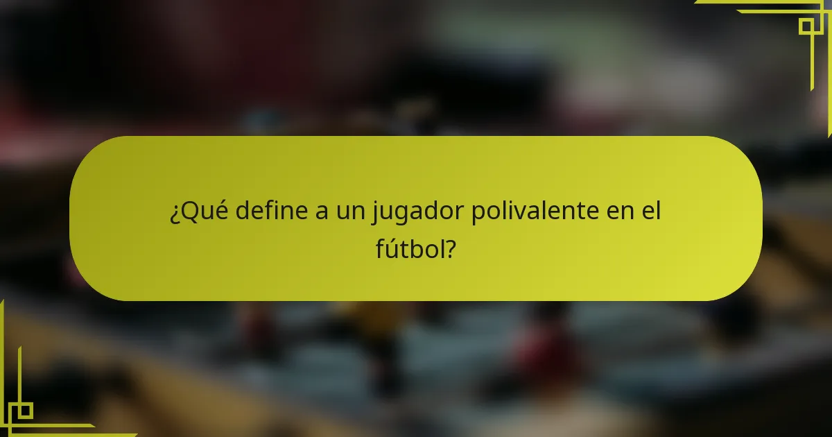 ¿Qué define a un jugador polivalente en el fútbol?