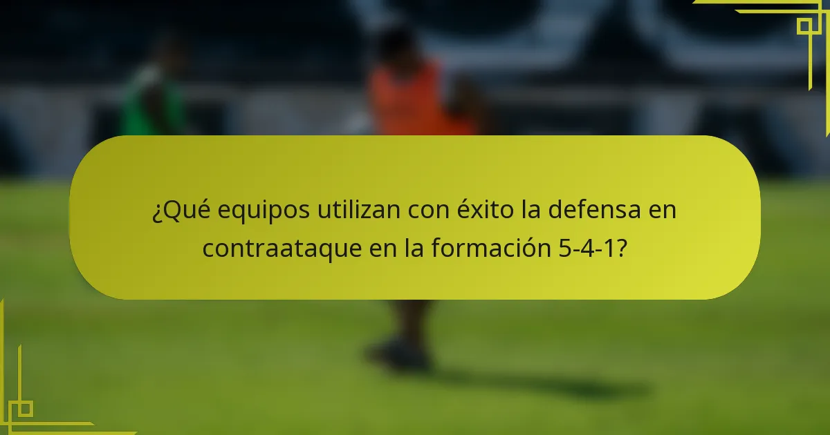 ¿Qué equipos utilizan con éxito la defensa en contraataque en la formación 5-4-1?