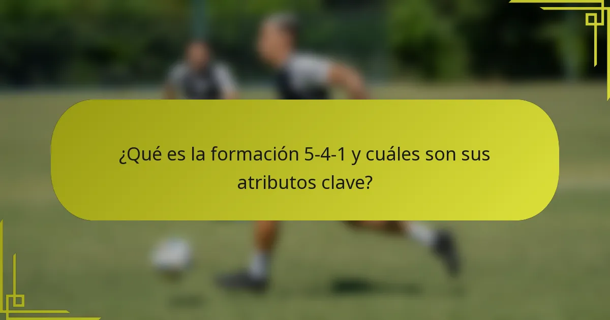 ¿Qué es la formación 5-4-1 y cuáles son sus atributos clave?