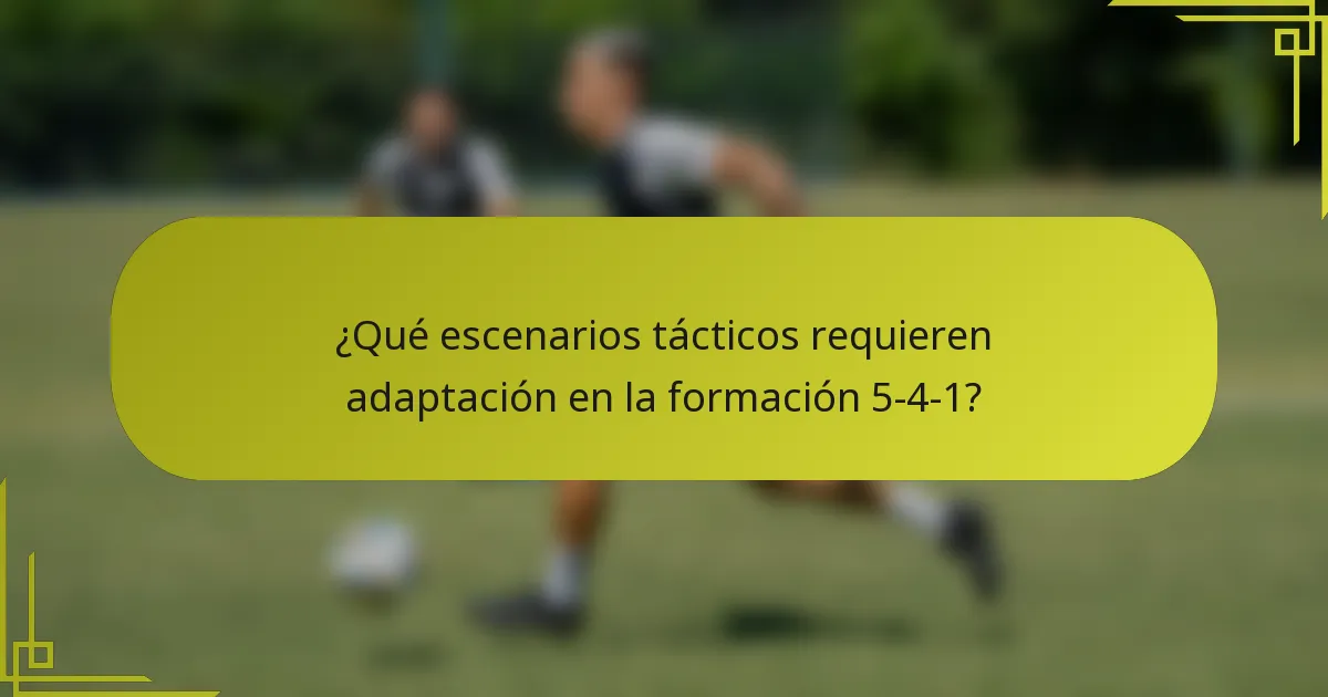 ¿Qué escenarios tácticos requieren adaptación en la formación 5-4-1?