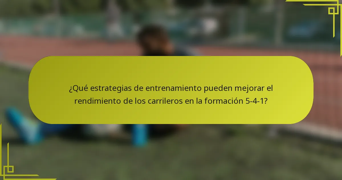 ¿Qué estrategias de entrenamiento pueden mejorar el rendimiento de los carrileros en la formación 5-4-1?