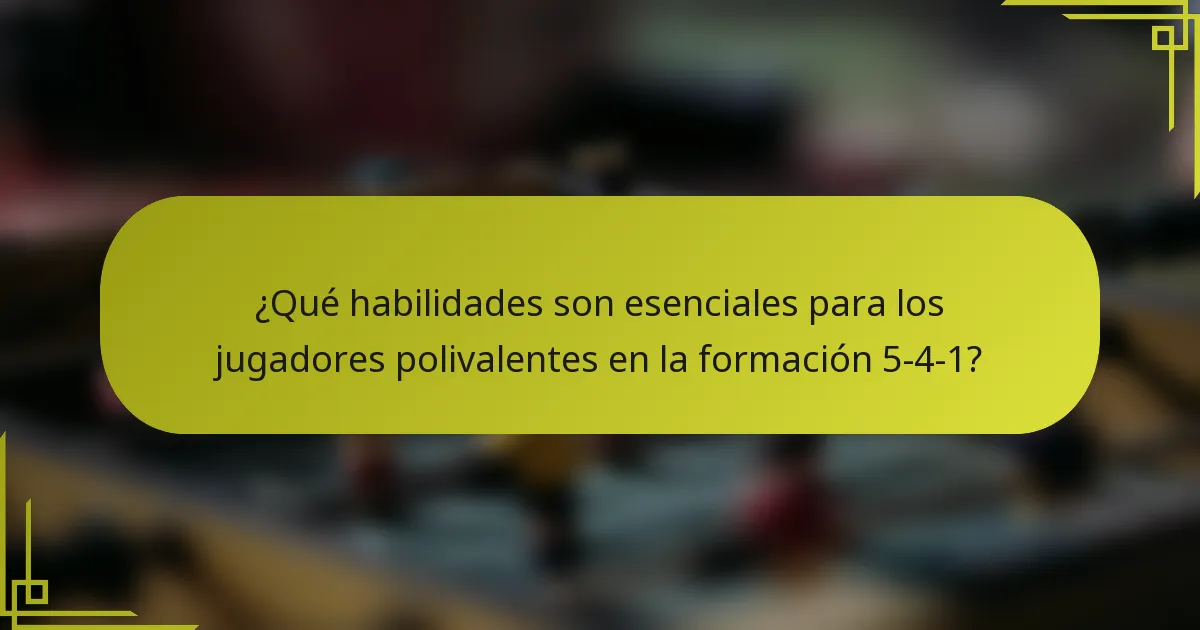 ¿Qué habilidades son esenciales para los jugadores polivalentes en la formación 5-4-1?