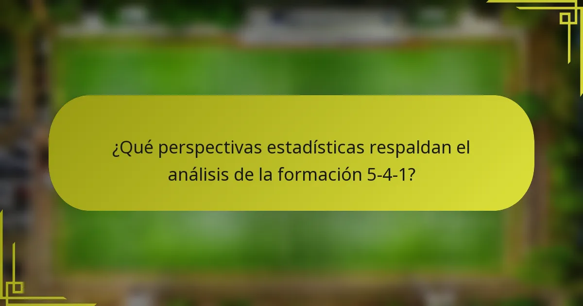 ¿Qué perspectivas estadísticas respaldan el análisis de la formación 5-4-1?