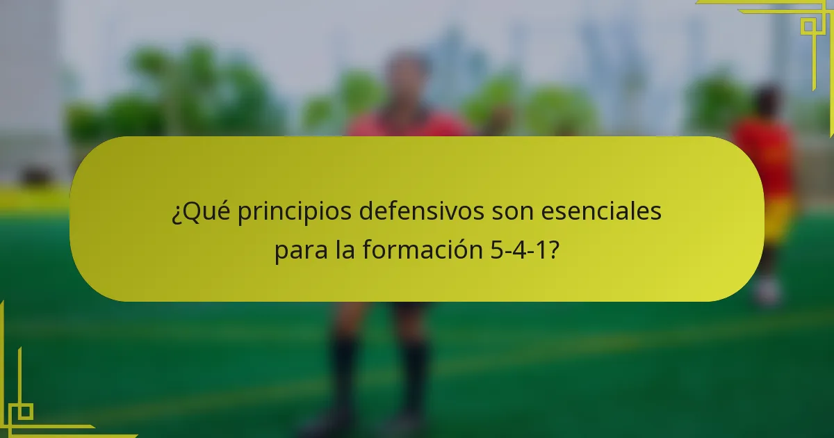 ¿Qué principios defensivos son esenciales para la formación 5-4-1?