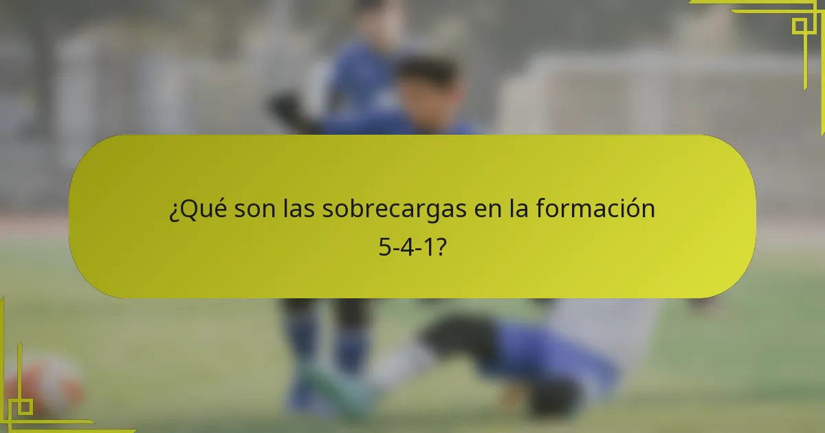 ¿Qué son las sobrecargas en la formación 5-4-1?